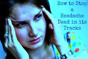 How to Stop a Headache Dead in its tracks